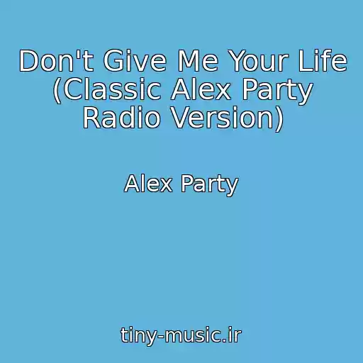 کاور آهنگ Don't Give Me Your Life (Classic Alex Party Radio Version) از Alex Party