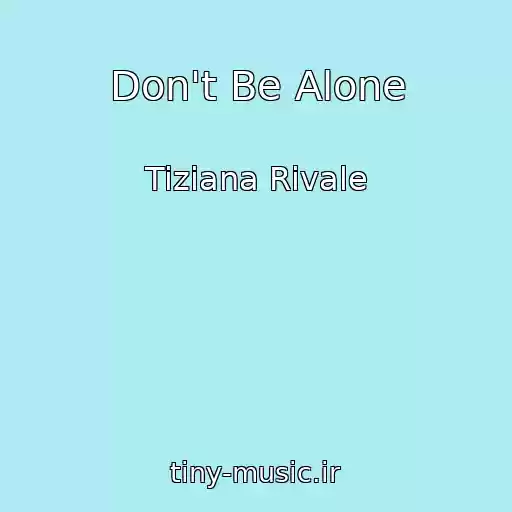 کاور آهنگ Don't Be Alone از Tiziana Rivale