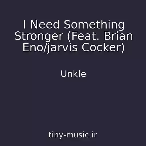 کاور آهنگ I Need Something Stronger (Feat. Brian Eno/jarvis Cocker) از Unkle