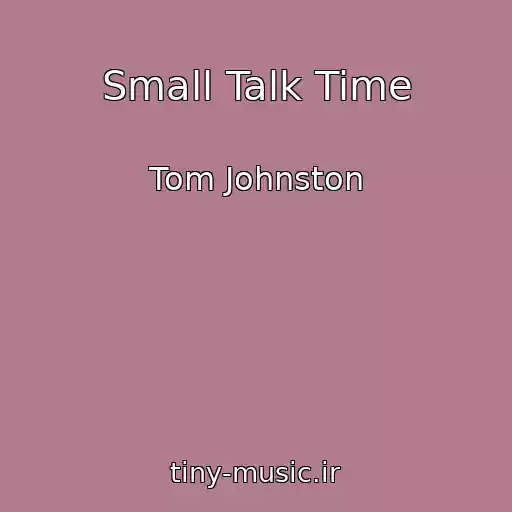 کاور آهنگ Small Talk Time از Tom Johnston
