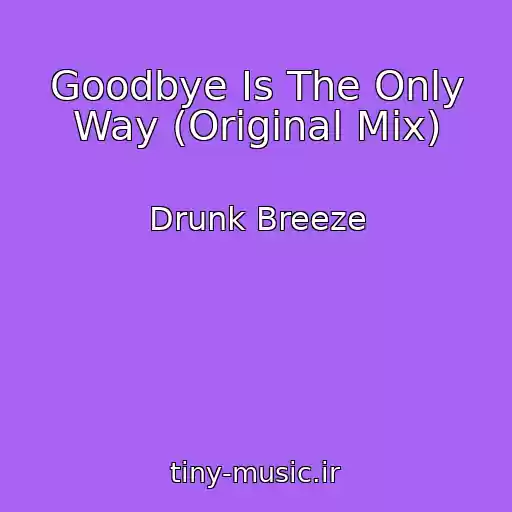 کاور آهنگ Goodbye Is The Only Way (Original Mix) از Drunk Breeze