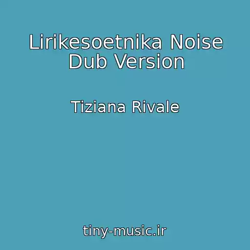 کاور آهنگ Lirikesoetnika Noise Dub Version از Tiziana Rivale