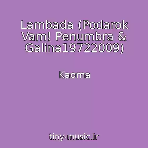 کاور آهنگ Lambada (Podarok Vam! Penumbra & Galina19722009) از Kaoma
