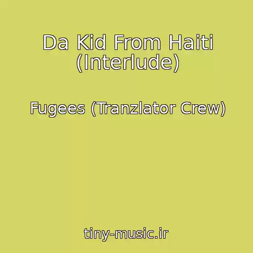 کاور آهنگ Da Kid From Haiti (Interlude) از Fugees (Tranzlator Crew)