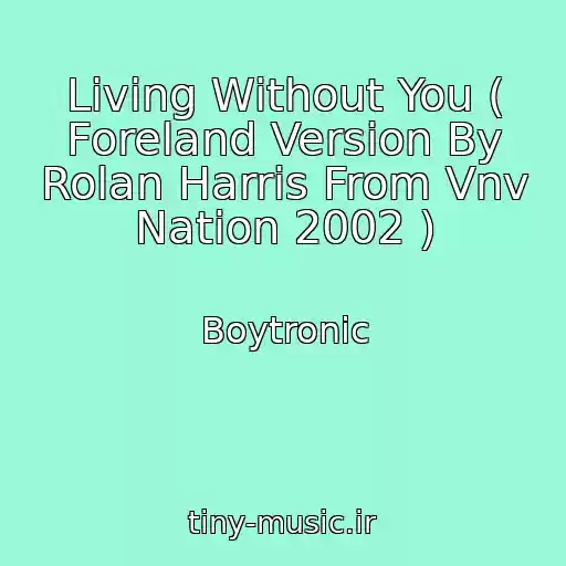 کاور آهنگ Living Without You ( Foreland Version By Rolan Harris From Vnv Nation 2002 ) از Boytronic