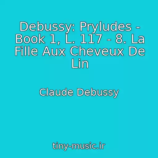 کاور آهنگ Debussy: Pryludes - Book 1, L. 117 - 8. La Fille Aux Cheveux De Lin از Claude Debussy