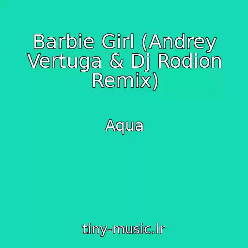 کاور آهنگ Barbie Girl (Andrey Vertuga & Dj Rodion Remix) از Aqua