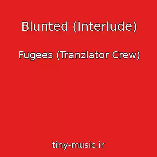 کاور آهنگ Blunted (Interlude) از Fugees (Tranzlator Crew)
