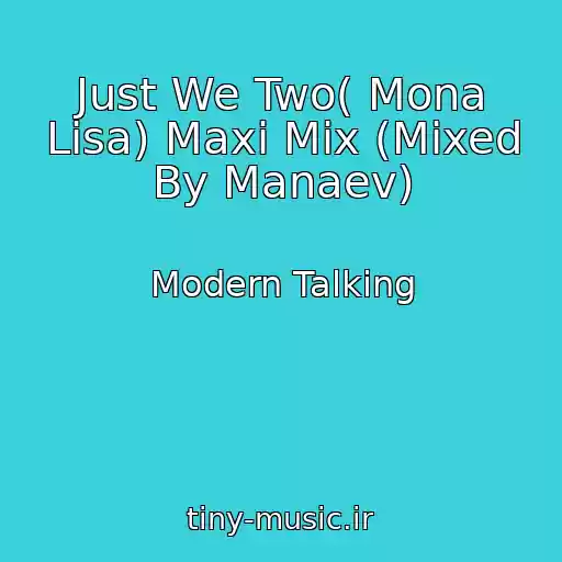 کاور آهنگ Just We Two( Mona Lisa) Maxi Mix (Mixed By Manaev) از Modern Talking