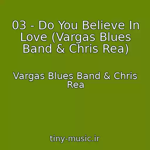 کاور آهنگ 03 - Do You Believe In Love (Vargas Blues Band & Chris Rea) از Vargas Blues Band & Chris Rea