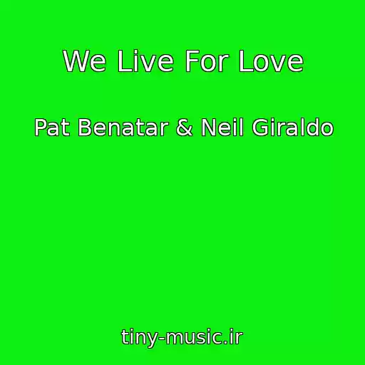 کاور آهنگ We Live For Love از Pat Benatar & Neil Giraldo