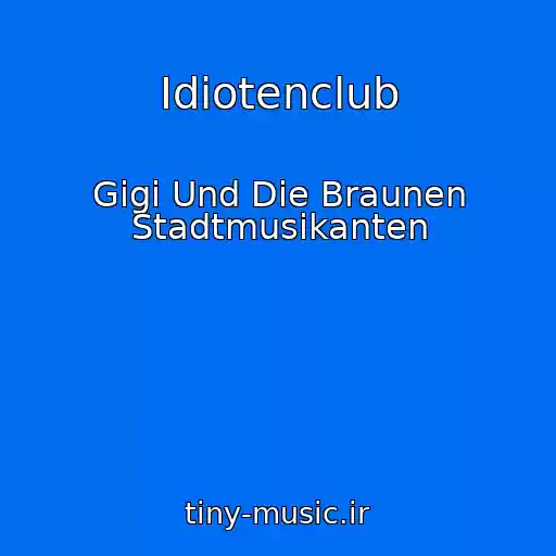 کاور آهنگ Idiotenclub از Gigi Und Die Braunen Stadtmusikanten