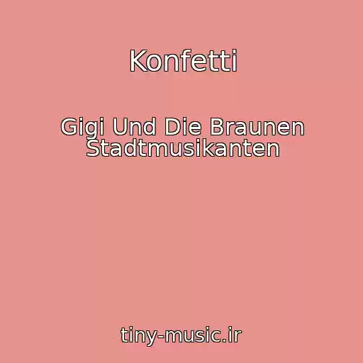کاور آهنگ Konfetti از Gigi Und Die Braunen Stadtmusikanten