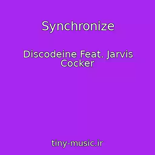 کاور آهنگ Synchronize از Discodeine Feat. Jarvis Cocker