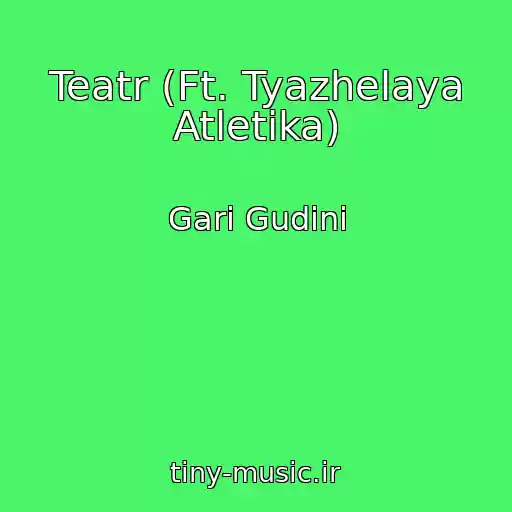 کاور آهنگ Teatr (Ft. Tyazhelaya Atletika) از Gari Gudini