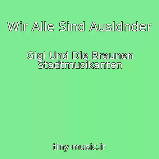 کاور آهنگ Wir Alle Sind Ausldnder از Gigi Und Die Braunen Stadtmusikanten
