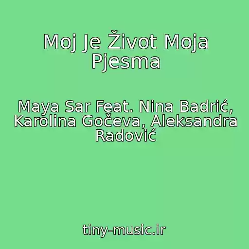 کاور آهنگ Moj Je Život Moja Pjesma از Maya Sar Feat. Nina Badrić, Karolina Gočeva, Aleksandra Radović
