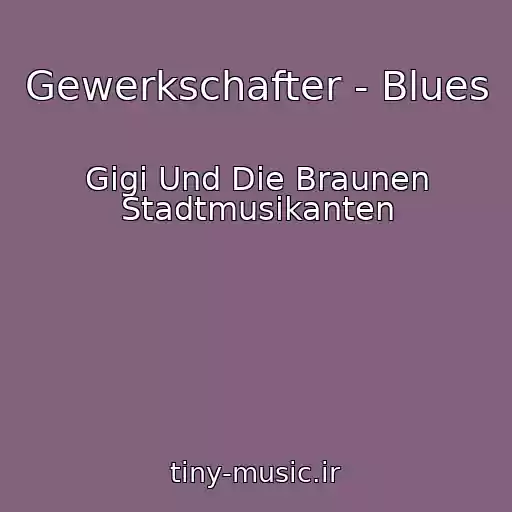 کاور آهنگ Gewerkschafter - Blues از Gigi Und Die Braunen Stadtmusikanten