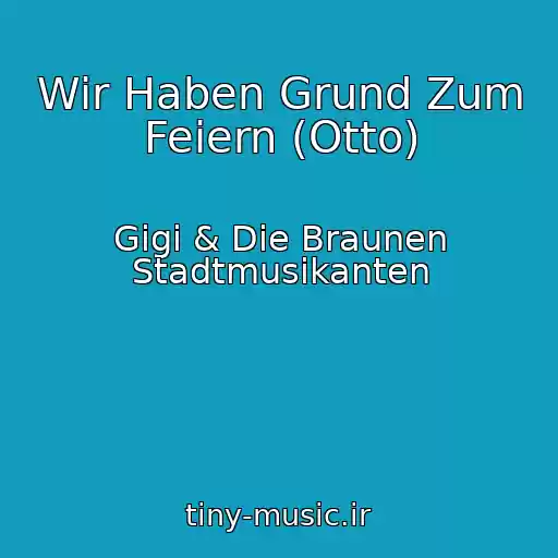 کاور آهنگ Wir Haben Grund Zum Feiern (Otto) از Gigi & Die Braunen Stadtmusikanten