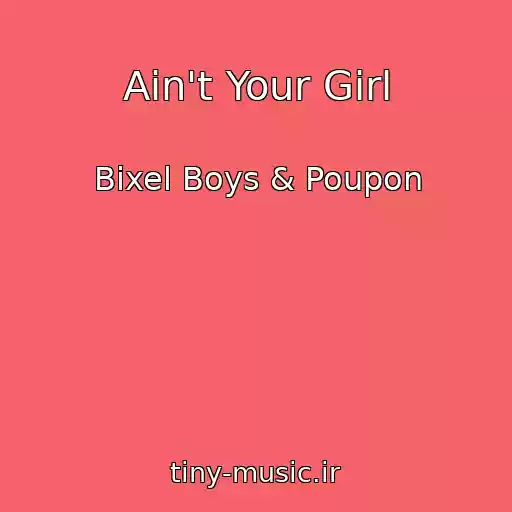 کاور آهنگ Ain't Your Girl از Bixel Boys & Poupon