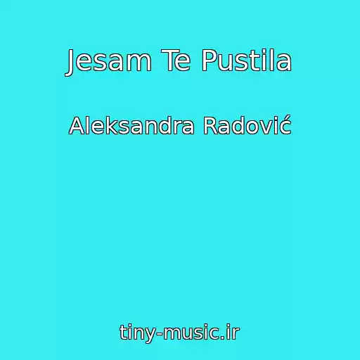 کاور آهنگ Jesam Te Pustila از Aleksandra Radović