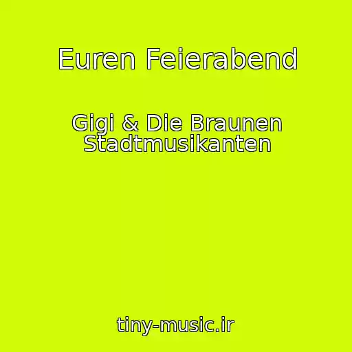 کاور آهنگ Euren Feierabend از Gigi & Die Braunen Stadtmusikanten