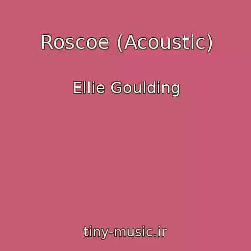 کاور آهنگ Roscoe (Acoustic) از Ellie Goulding
