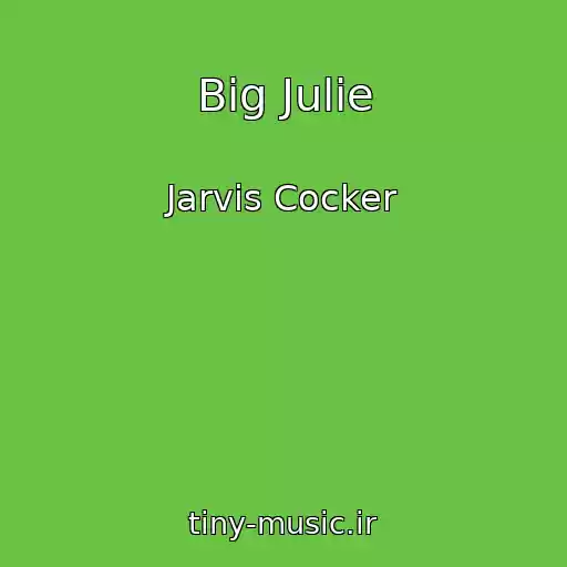 کاور آهنگ Big Julie از Jarvis Cocker