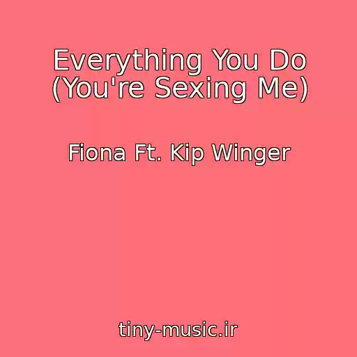 کاور آهنگ Everything You Do (You're Sexing Me) از Fiona Ft. Kip Winger
