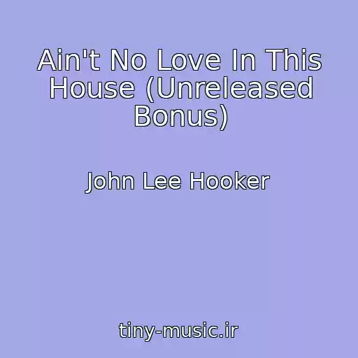 کاور آهنگ Ain't No Love In This House (Unreleased Bonus) از John Lee Hooker