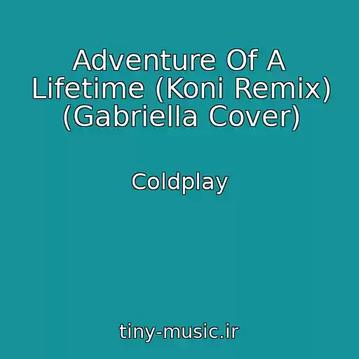 کاور آهنگ Adventure Of A Lifetime (Koni Remix) (Gabriella Cover) از Coldplay