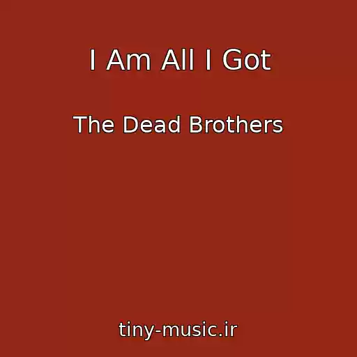 کاور آهنگ I Am All I Got از The Dead Brothers