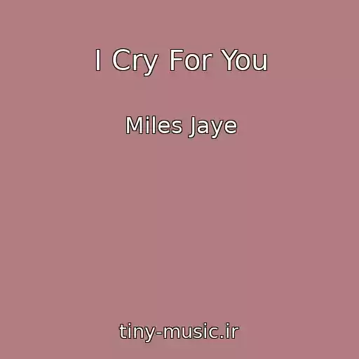 کاور آهنگ I Cry For You از Miles Jaye