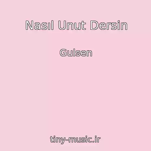کاور آهنگ Nasıl Unut Dersin از Gulsen
