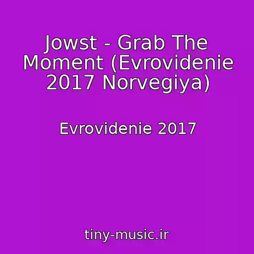 کاور آهنگ Jowst - Grab The Moment (Evrovidenie 2017 Norvegiya) از Evrovidenie 2017
