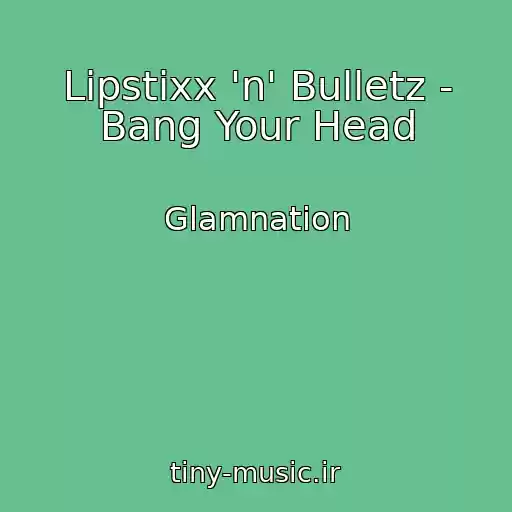 کاور آهنگ Lipstixx 'n' Bulletz - Bang Your Head از Glamnation