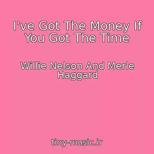 کاور آهنگ I've Got The Money If You Got The Time از Willie Nelson And Merle Haggard