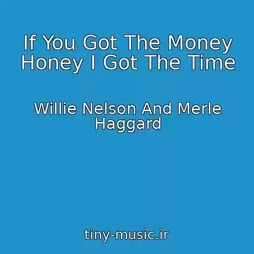 کاور آهنگ If You Got The Money Honey I Got The Time از Willie Nelson And Merle Haggard