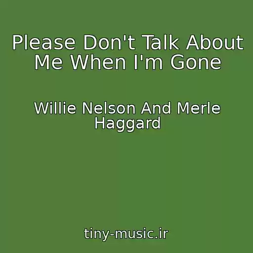 کاور آهنگ Please Don't Talk About Me When I'm Gone از Willie Nelson And Merle Haggard