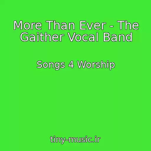 کاور آهنگ More Than Ever - The Gaither Vocal Band از Songs 4 Worship
