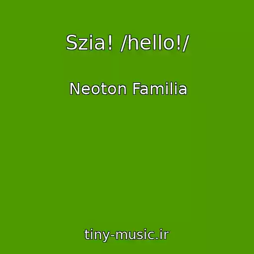 کاور آهنگ Szia! /hello!/ از Neoton Familia