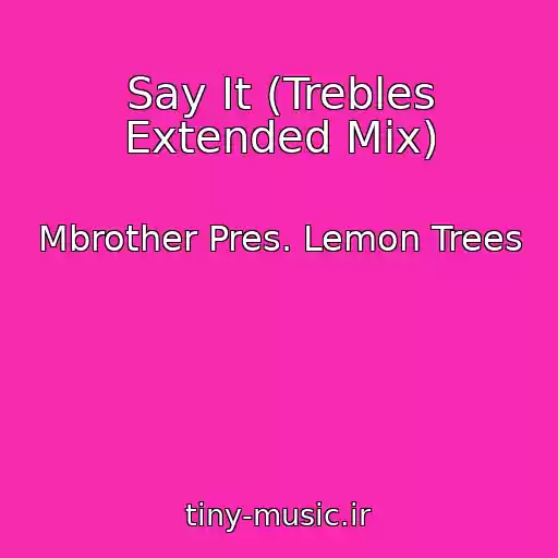 کاور آهنگ Say It (Trebles Extended Mix) از Mbrother Pres. Lemon Trees