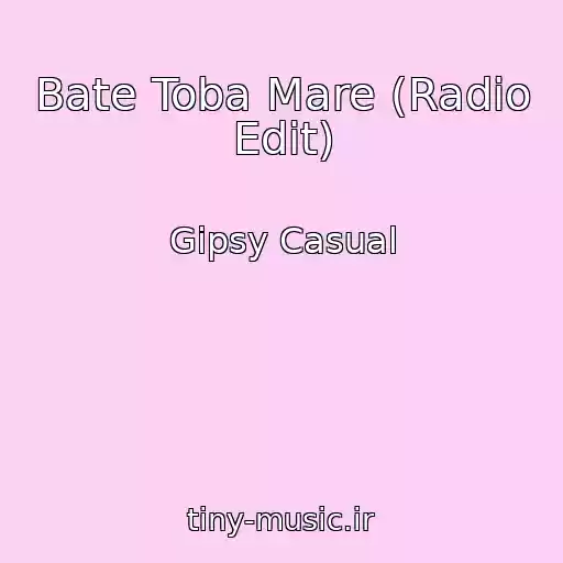 کاور آهنگ Bate Toba Mare (Radio Edit) از Gipsy Casual