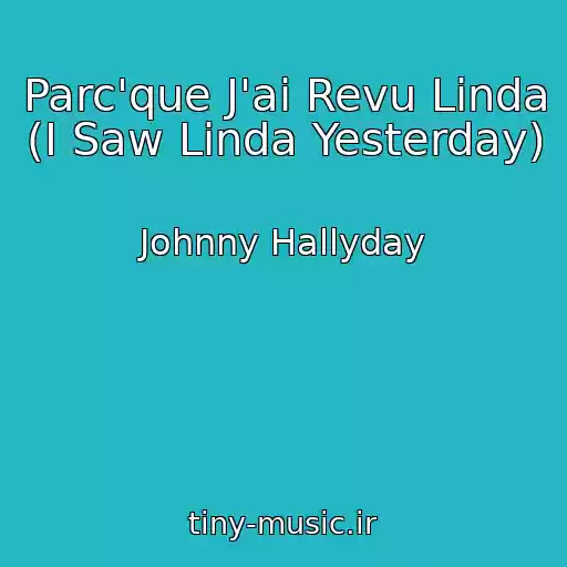 کاور آهنگ Parc'que J'ai Revu Linda  (I Saw Linda Yesterday) از Johnny Hallyday