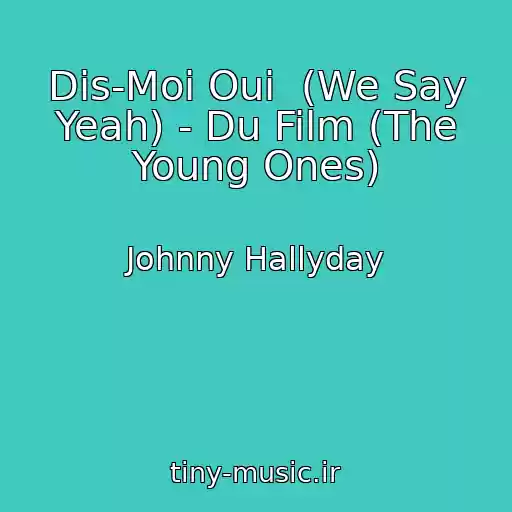 کاور آهنگ Dis-Moi Oui  (We Say Yeah) - Du Film (The Young Ones) از Johnny Hallyday