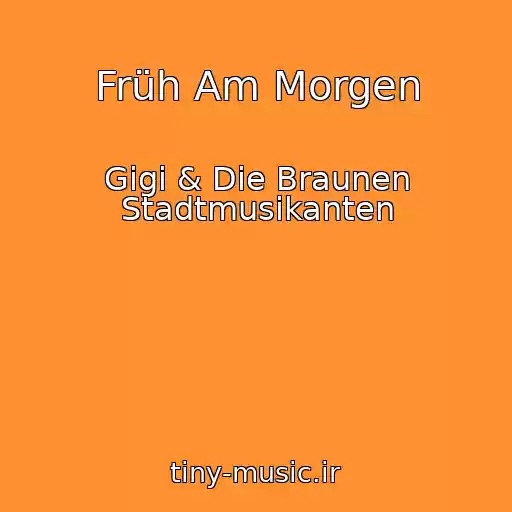 کاور آهنگ Früh Am Morgen از Gigi & Die Braunen Stadtmusikanten
