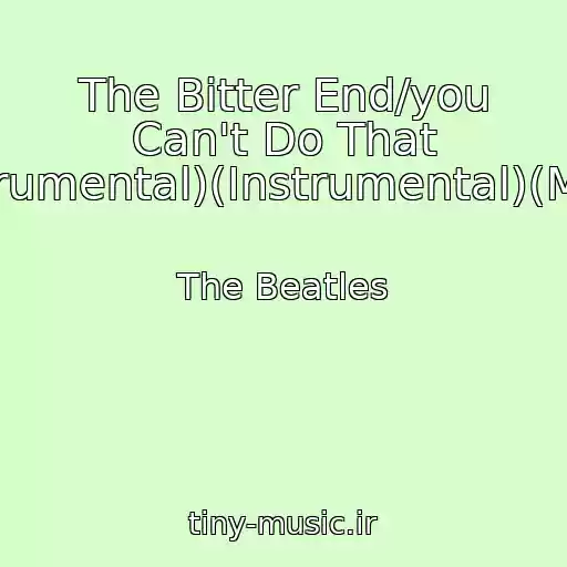 کاور آهنگ The Bitter End/you Can't Do That (Instrumental)(Instrumental)(Mono) از The Beatles