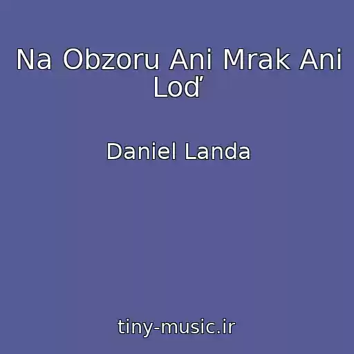 کاور آهنگ Na Obzoru Ani Mrak Ani Loď از Daniel Landa