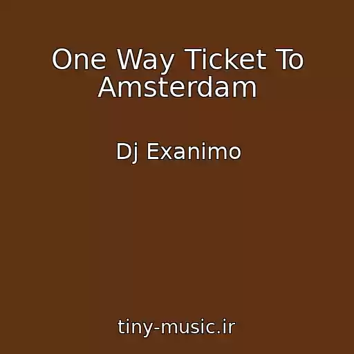 کاور آهنگ One Way Ticket To Amsterdam از Dj Exanimo