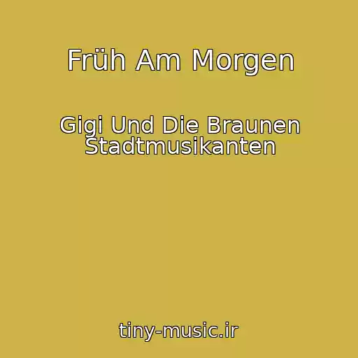 کاور آهنگ Früh Am Morgen از Gigi Und Die Braunen Stadtmusikanten